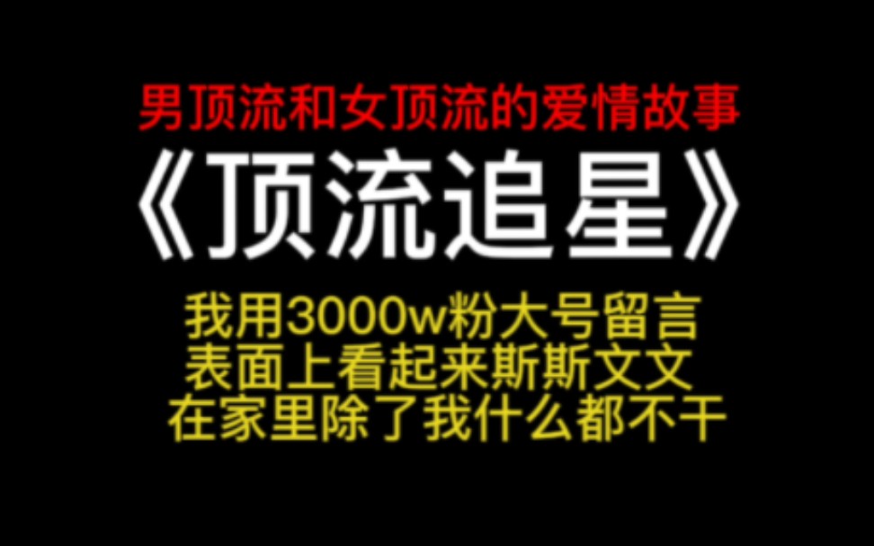 我不小心用3000w粉丝大号口嗨,竟然卷起了一场大型男友粉追星的故事.甜文必读.哔哩哔哩bilibili