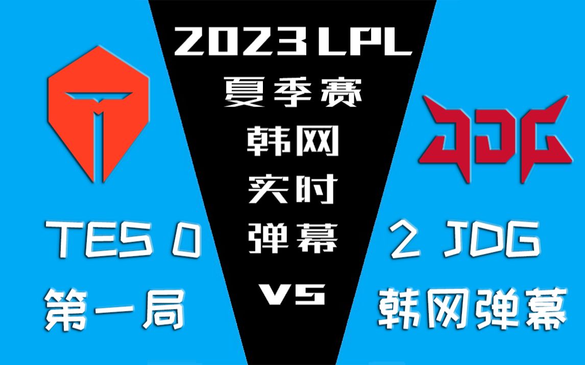 2023LPL夏季赛 TES vs JDG 第一局韩网实时弹幕【金色礼弥翻译】电子竞技热门视频