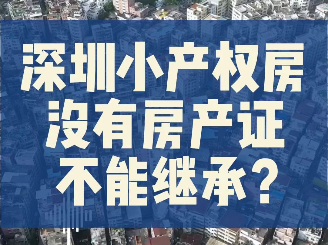 深圳房产继承律师:深圳小产权房没有房产证不能继承?哔哩哔哩bilibili