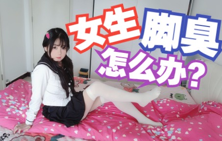 女生脚臭怎么办?哔哩哔哩bilibili