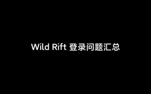 Download Video: 「Wild Rift」 登录问题汇总