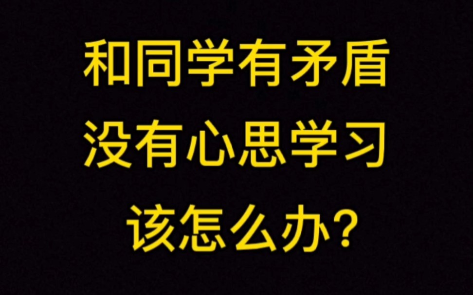 [图]高考心理问答第14问:和同学有矛盾，没有心思学习，该怎么办？