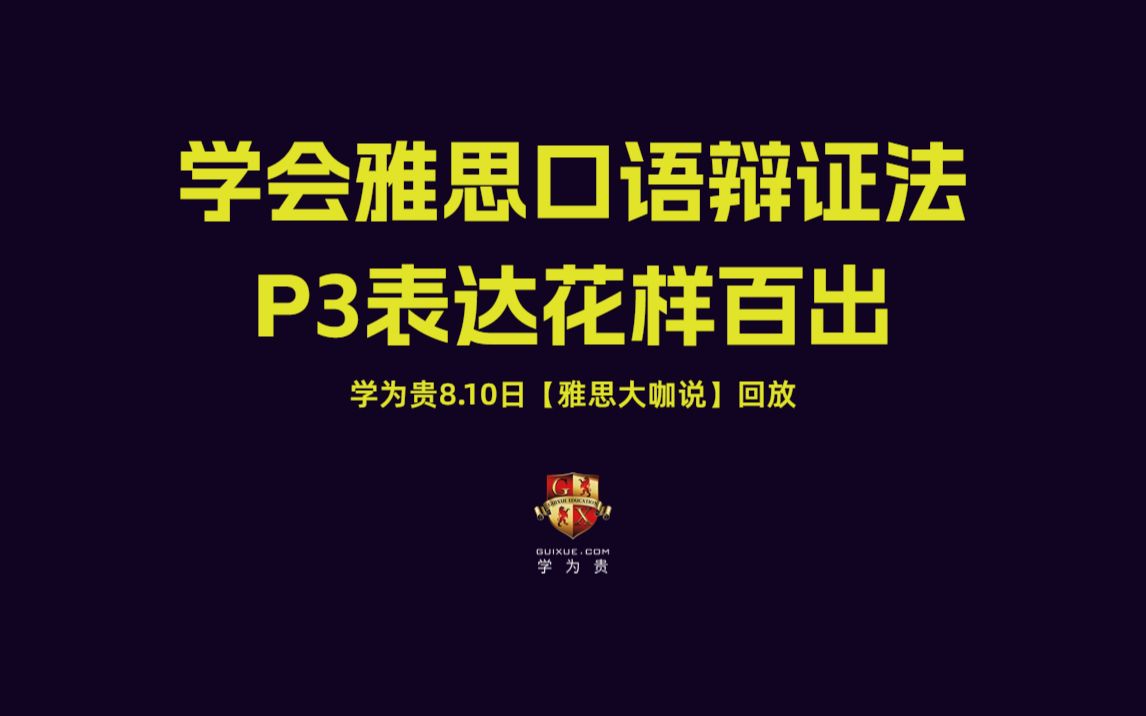 【学为贵雅思大咖说】学会雅思口语辩证法,P3表达花样百出|雅思听力|雅思阅读|雅思写作|雅思词汇|雅思网课|雅思app|新东方雅思|新航道雅思|顾家北写作...