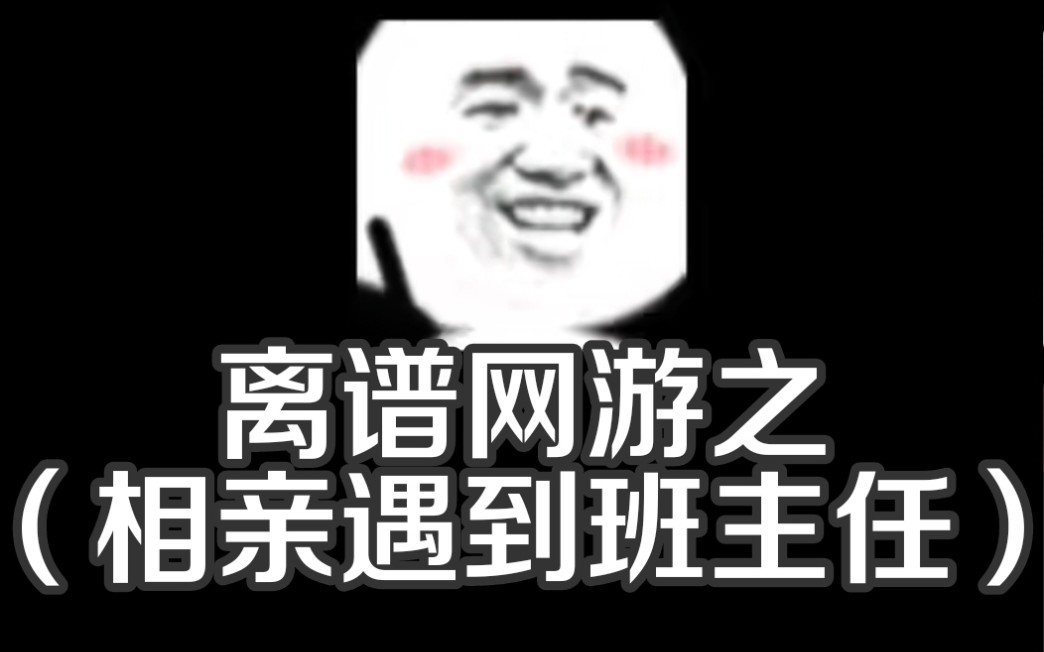 《相亲遇到班主任?!!(纳尼!我嘞个骚刚!)》哔哩哔哩bilibili