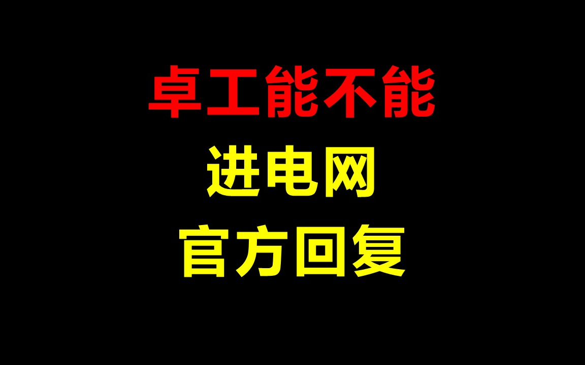 【卓工】官方回复,卓工能不能进电网?哔哩哔哩bilibili