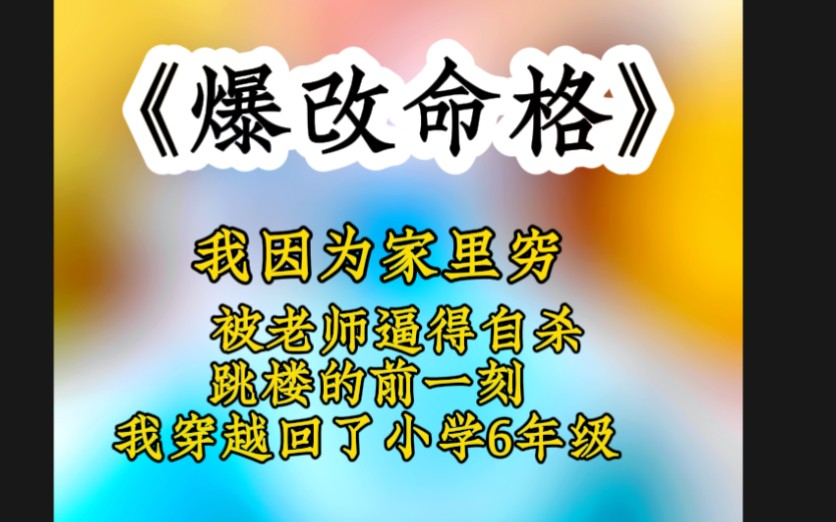 [图]《爆改命格》无脑爽文，我因为家里穷，被老师逼的自杀跳楼的前一刻我穿越回到了小学6年级