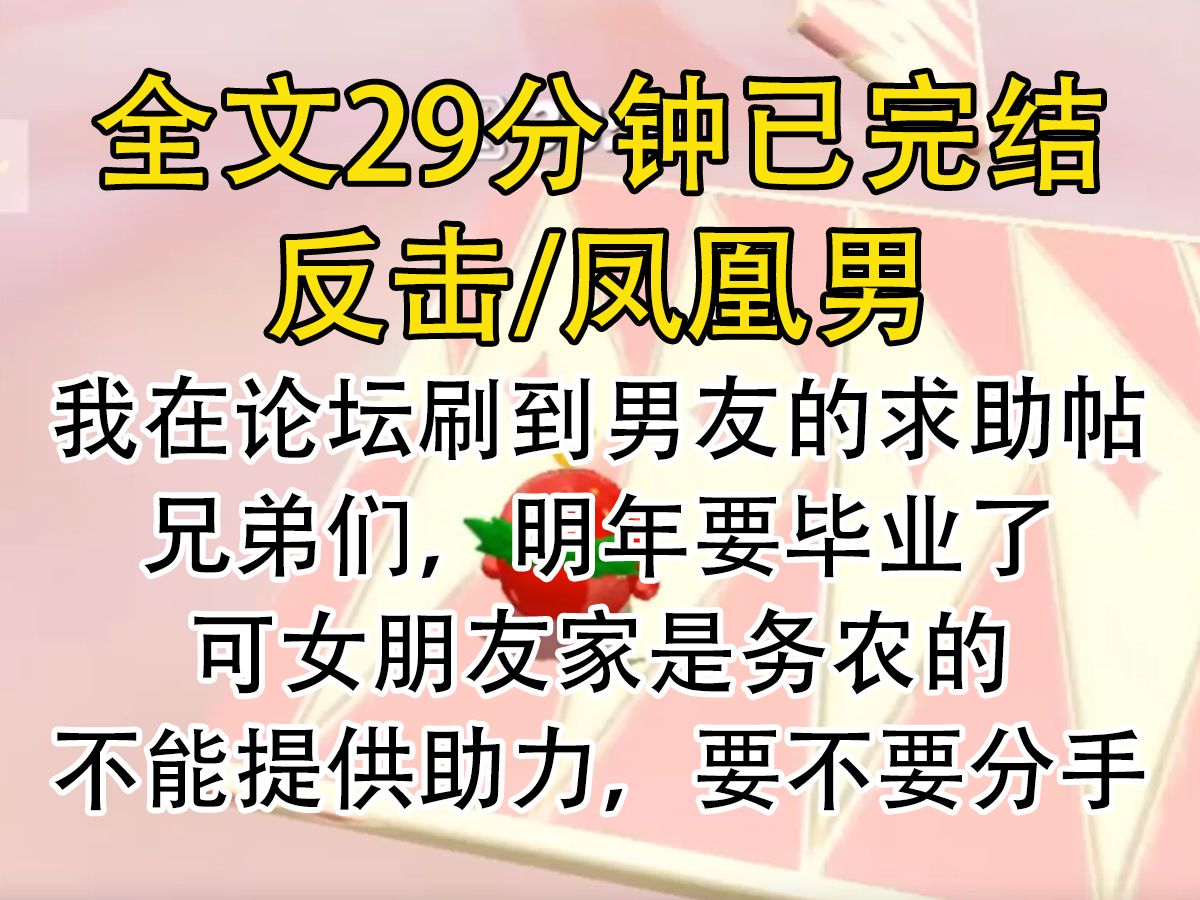 【完结文】我在论坛刷到男友的求助帖,兄弟们,明年要毕业了,可女朋友家是务农的,不能提供助力,要不要分手.哔哩哔哩bilibili