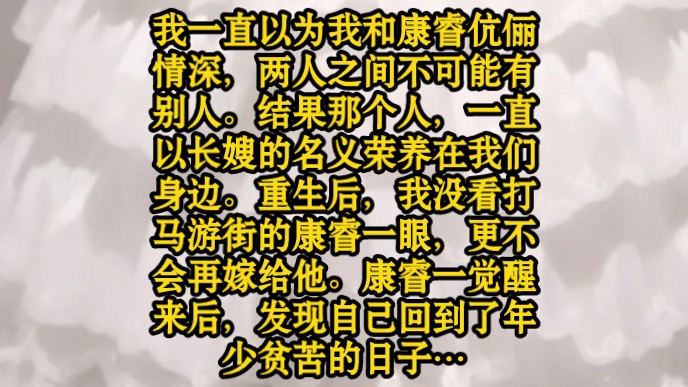 我一直以为我和康睿伉俪情深,两人之间不可能有别人.结果那个人,一直以长嫂的名义荣养在我们身边.重生后,我没看打马游街的康睿一眼,更不会再嫁...