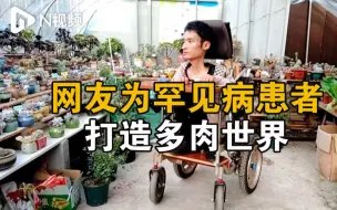 Descargar video: 重庆up主患罕见病，用视频记录和母亲的生活，网友为他打造多肉世界