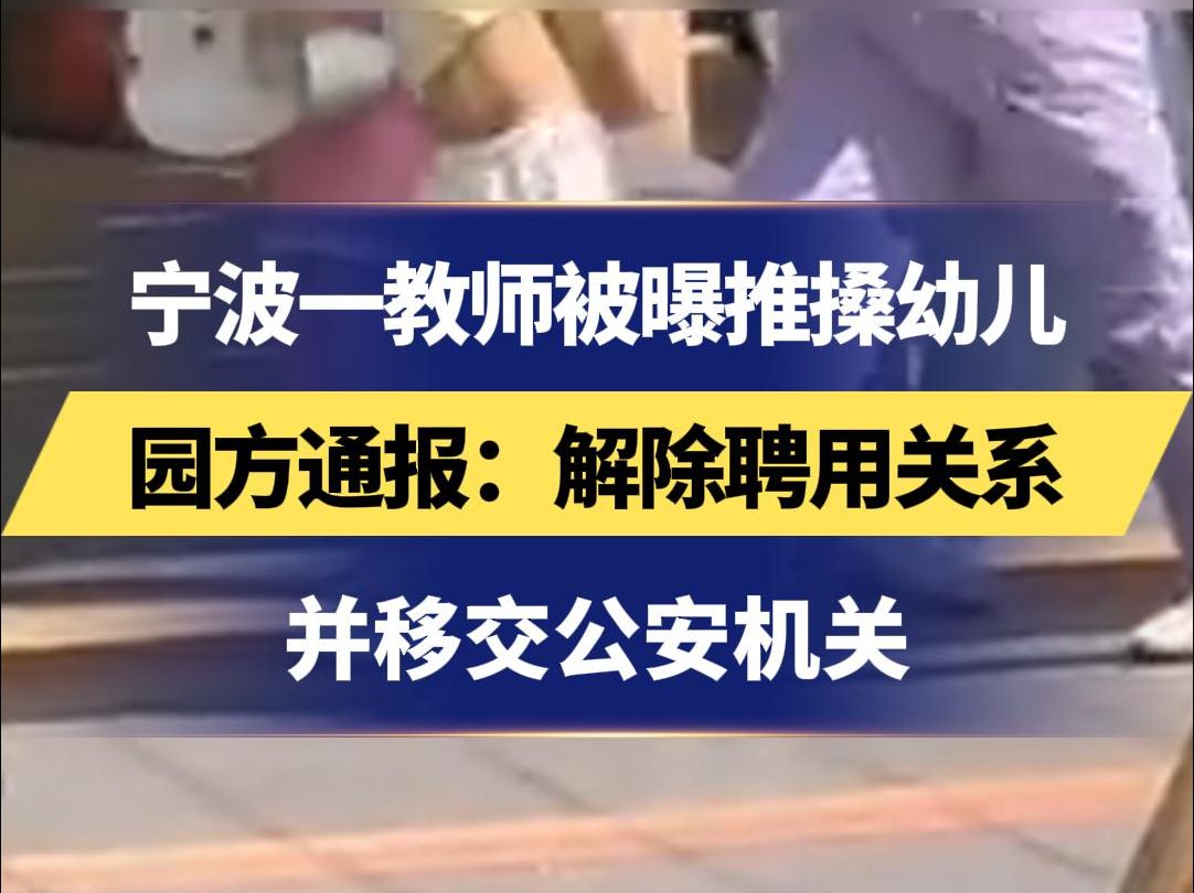 宁波一教师被曝推搡幼儿 园方通报:解除聘用关系 并移交公安机关哔哩哔哩bilibili