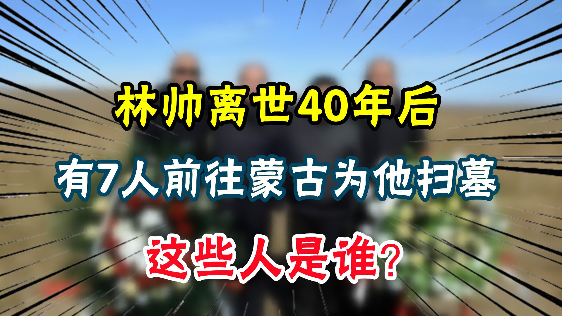 林彪元帅离世40年后,有7人前往蒙古为他扫墓,这些人是谁?哔哩哔哩bilibili