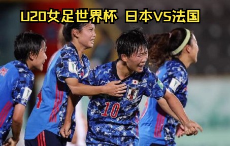 U20女足世界杯 日本vs法国哔哩哔哩bilibili