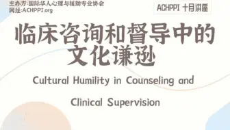 ACHPPI Webinar - 临床咨询和督导中的文化谦逊
