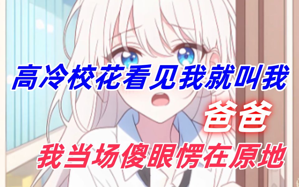 《冰甜奶爸》高冷校花看见我就叫爸爸哔哩哔哩bilibili