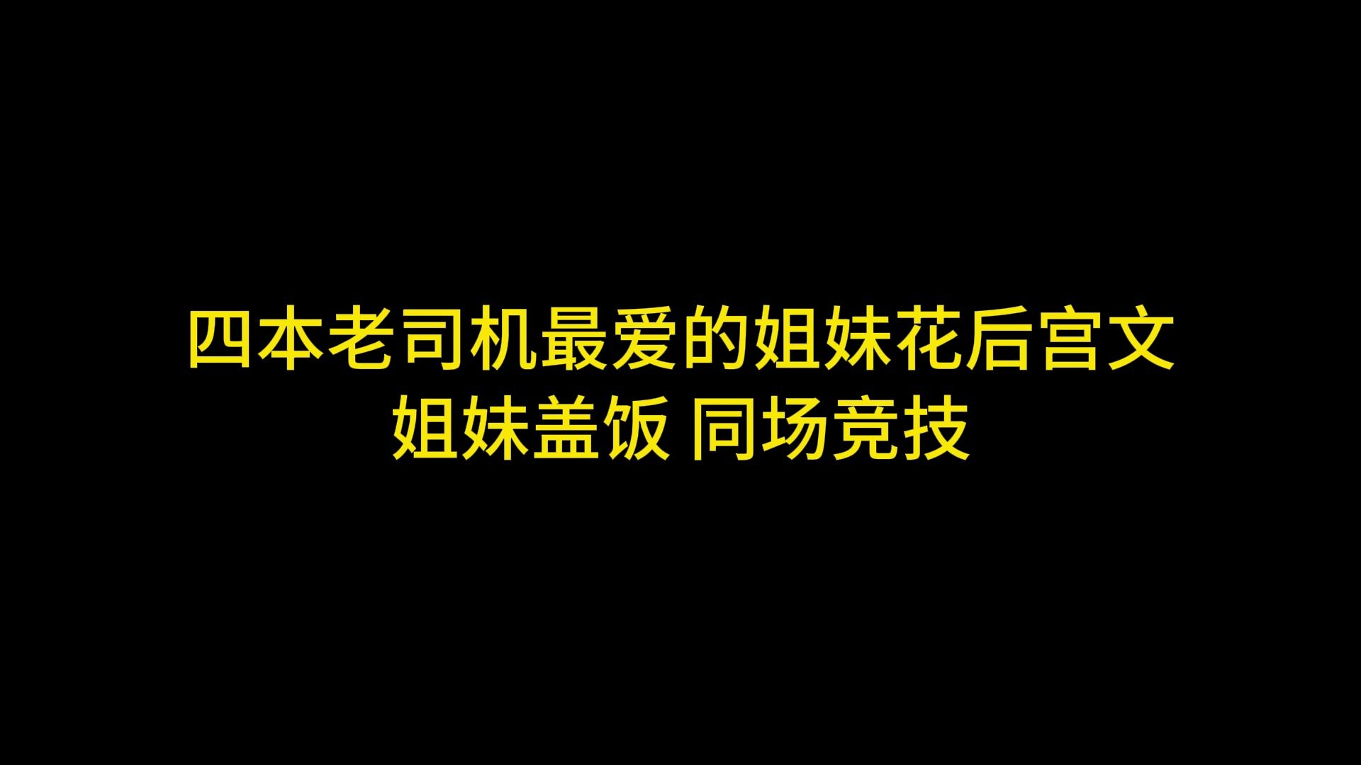 四本老司机最爱的姐妹花后宫文 姐妹盖饭 同场竞技哔哩哔哩bilibili