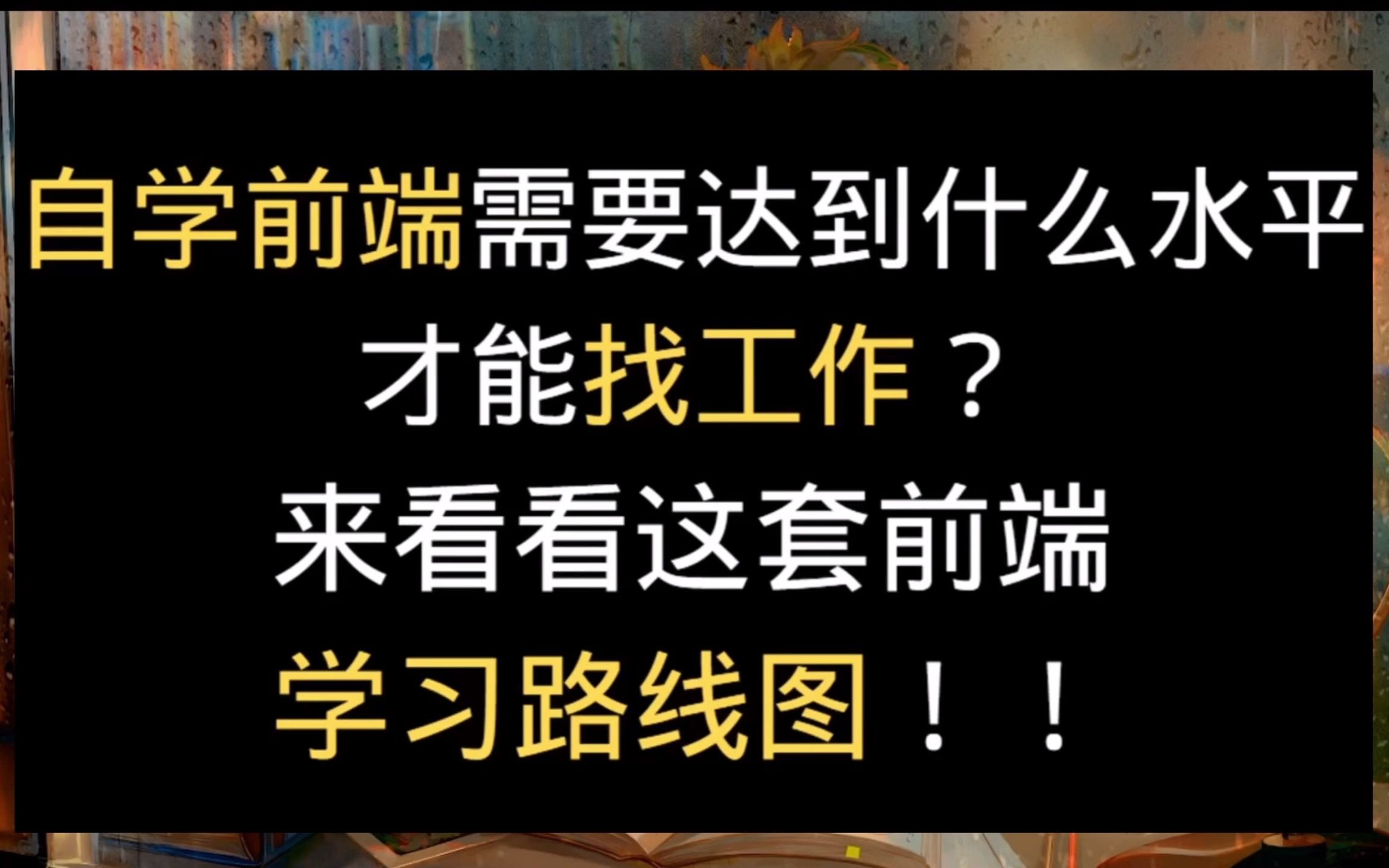 自学前端需要达到什么水平才能找工作 来看看这套前端学习路线图!!哔哩哔哩bilibili