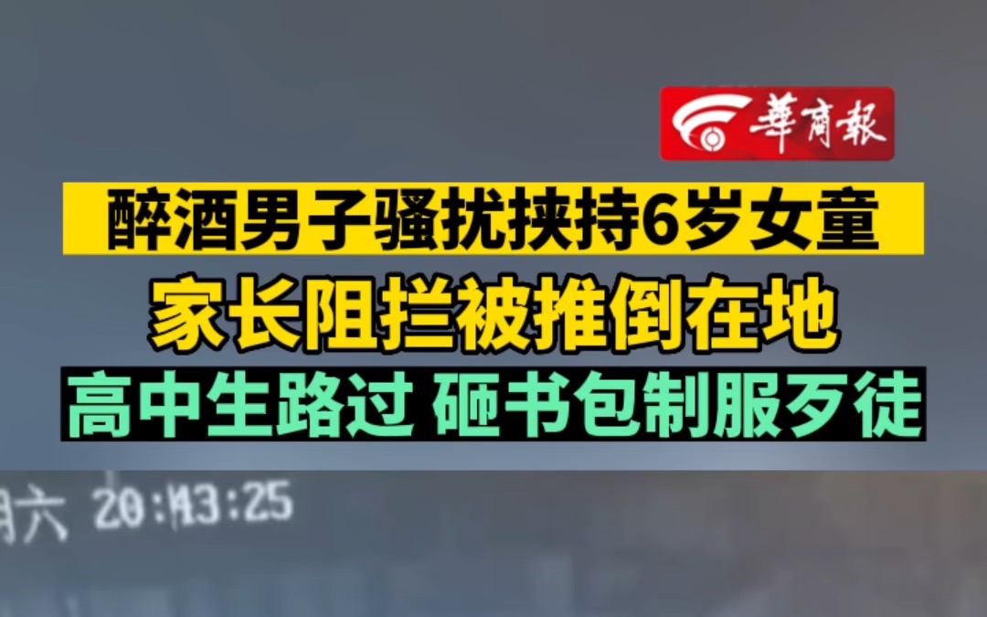 醉酒男子骚扰挟持6岁女童 家长阻拦被推倒在地 高中生路过 砸书包制服歹徒哔哩哔哩bilibili