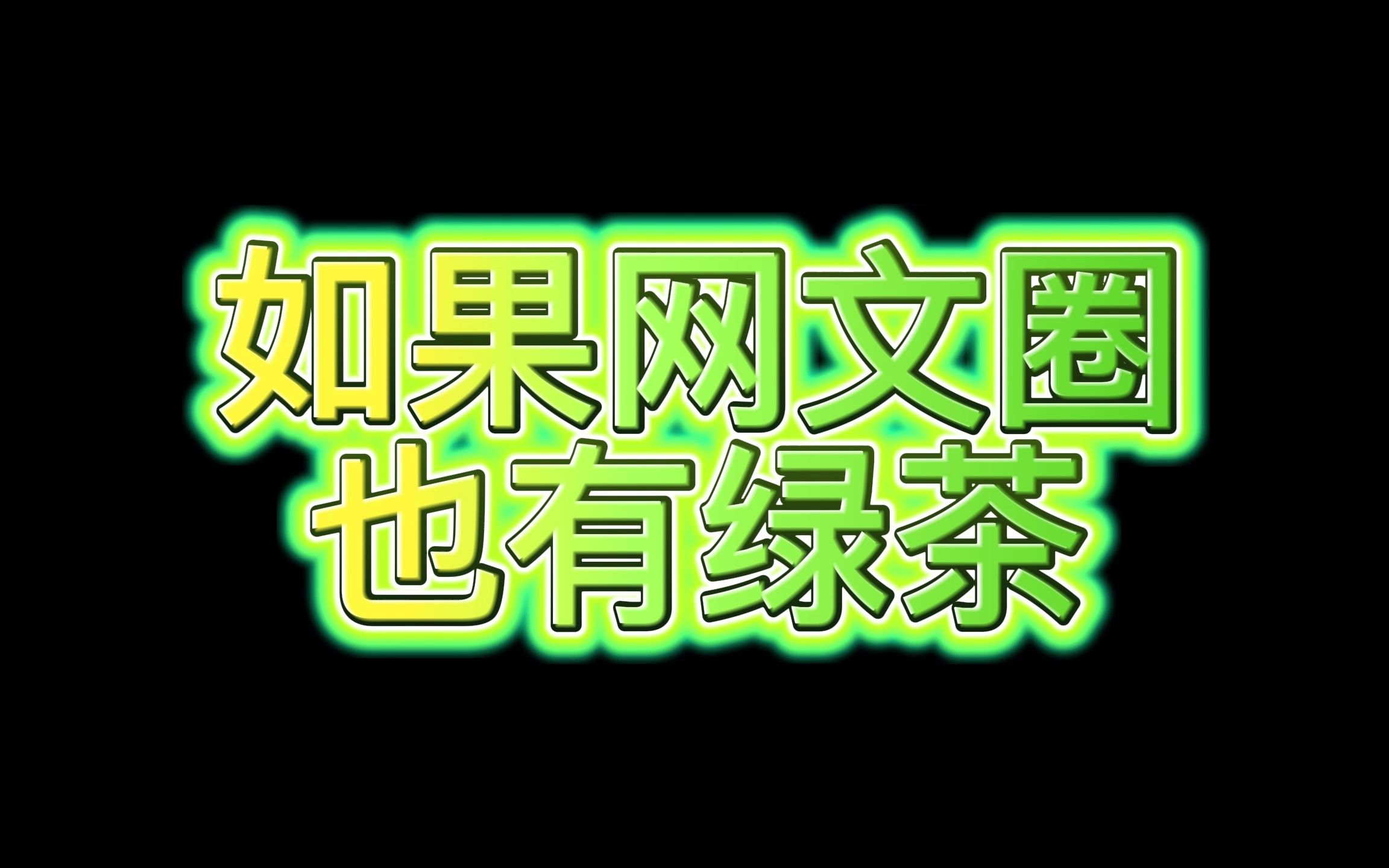 如果网文圈也有绿茶的话,那你会选择哪一类的网文呢?哔哩哔哩bilibili