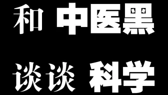 中医黑，来，我们谈谈科学