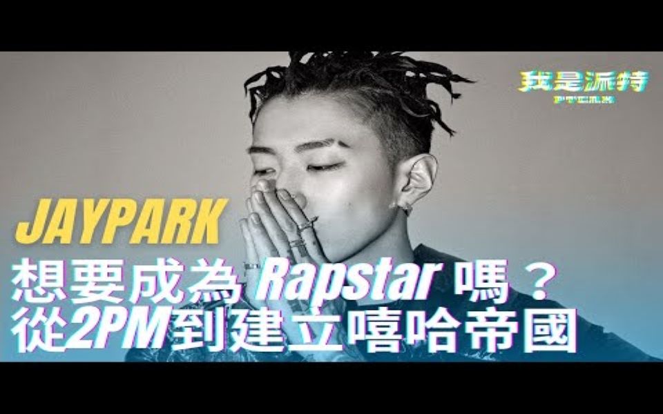 jaypark 朴宰范介绍 | 想要成为Rapstar吗?从2PM到建立嘻哈帝国,关於他起伏的成长故事!哔哩哔哩bilibili