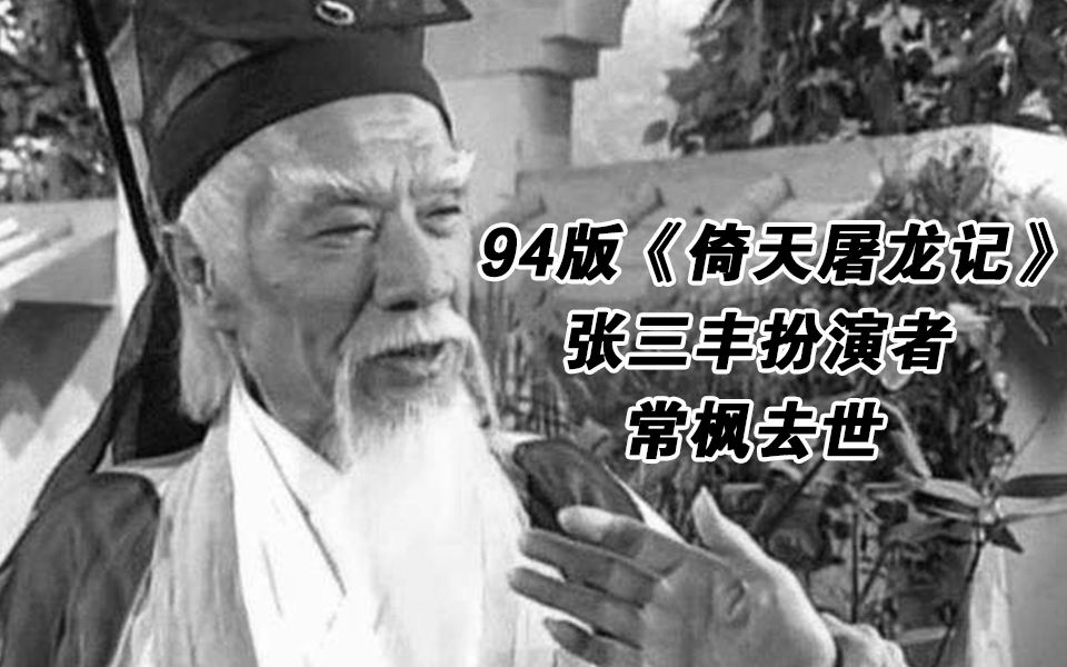 【演员常枫去世】94年版《倚天屠龙记》“张三丰”扮演者常枫去世 享年98岁哔哩哔哩bilibili