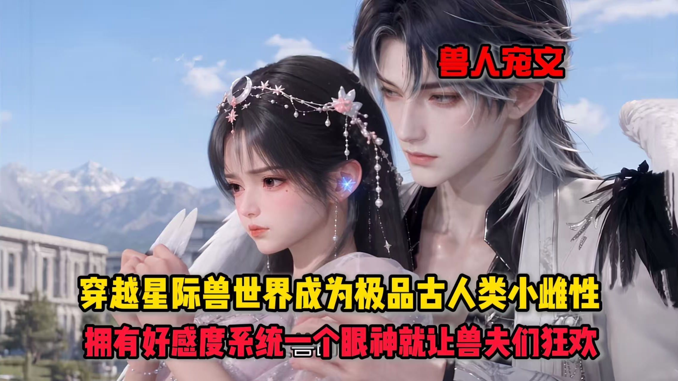 穿越星际兽世界成为极品古人类小雌性，拥有好感度系统一个眼神就让兽夫们狂欢