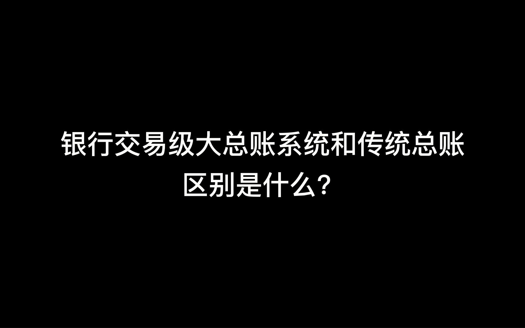 银行交易级大总账系统和传统总账区别是什么?哔哩哔哩bilibili