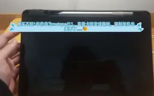 刚买不到一年的华为平板matepad11，直接卡死变成板砖，也无法强制关机……