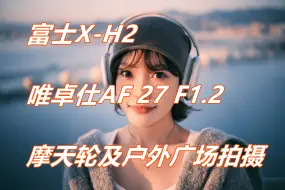 Descargar video: 富士X-H2搭配唯卓仕Viltrox AF 27mm F1.2 Pro XF户外摩天轮及广场拍摄（视频照片合集）