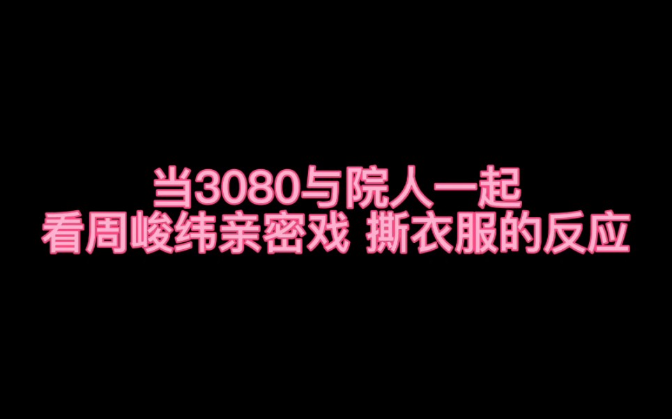 [图]【院人】【周峻纬】【刘小怂KB】当院人一起看周峻纬《遇见你之后》亲密戏的反应