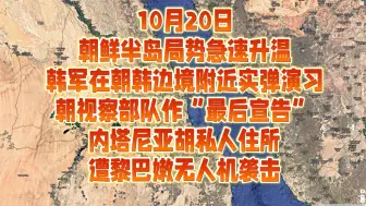 下载视频: 10月20日朝鲜半岛局势急速升温，韩军在朝韩边境附近实弹演习，朝视察部队作“最后宣告”，内塔尼亚胡私人住所，遭黎巴嫩无人机袭击