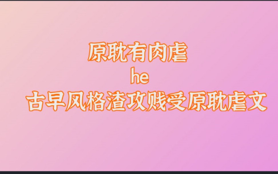 【原耽推文第二十期】古早渣贱狗血虐文,小伙伴们慎入,尤其偏爱甜文的小伙伴哔哩哔哩bilibili