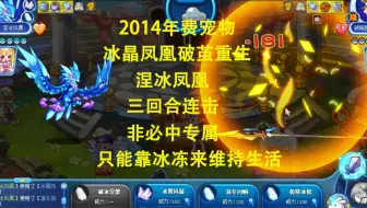2014年费宠物冰晶凤凰破茧重生归来，涅冰凤凰，非必中的专属技能，三回合连击，续航删PP都是问题，只能靠冰冻来打打连锁。