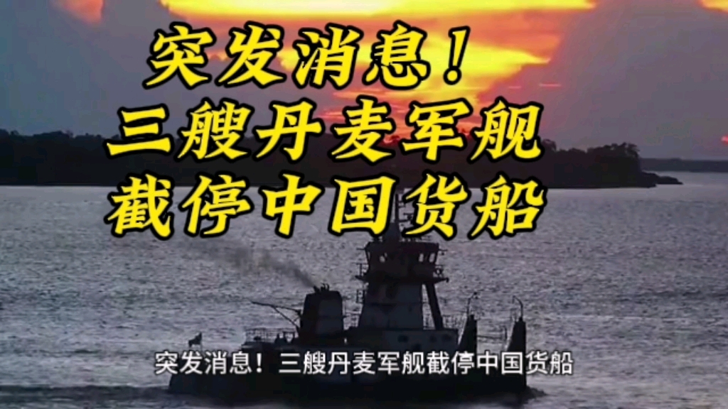 突发消息!三艘丹麦军舰截停中国货船