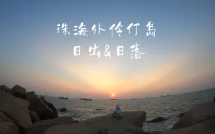 Download Video: 我的旅行vlog，在珠海外伶仃岛看日出和日落的故事