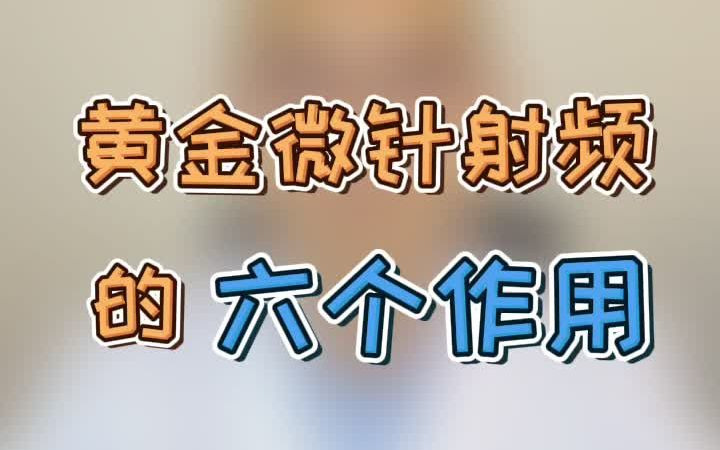 【黄金微针】盘点一下黄金微针射频的六个作用哔哩哔哩bilibili