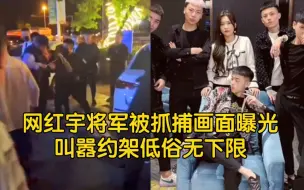 Download Video: 网红宇将军被抓捕画面曝光，叫嚣约架低俗无下限