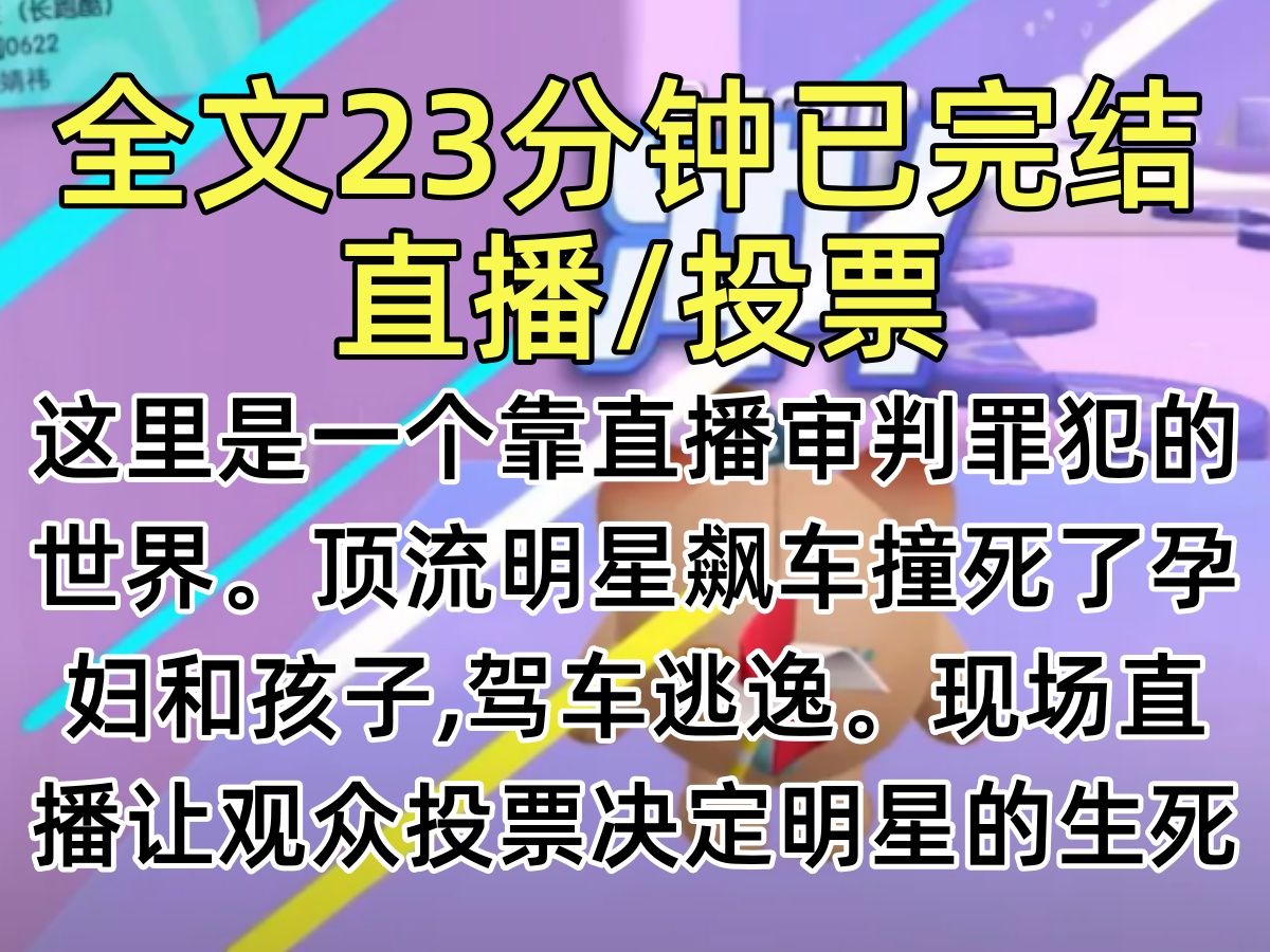 [图]【完结文】这里是一个靠直播审判罪犯的世界。顶流明星飙车撞死了孕妇和孩子,驾车逃逸。现场直播让观众投票决定明星的生死。点赞生,点踩死。