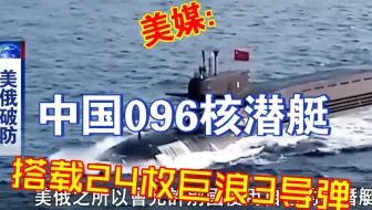 美媒：中国096型核潜艇即将问世能搭载24枚巨浪3导弹！