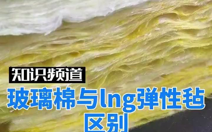 知识频道|玻璃棉与lng弹性毡区别哔哩哔哩bilibili