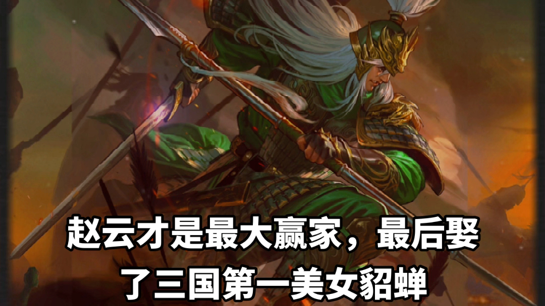 赵云才是最大赢家,最后娶了三国第一美女貂蝉