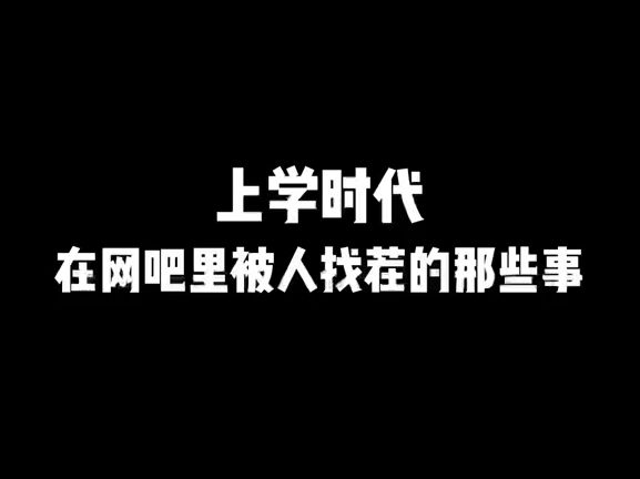 第693集 上学时代,网吧里被人找茬的那些事哔哩哔哩bilibili