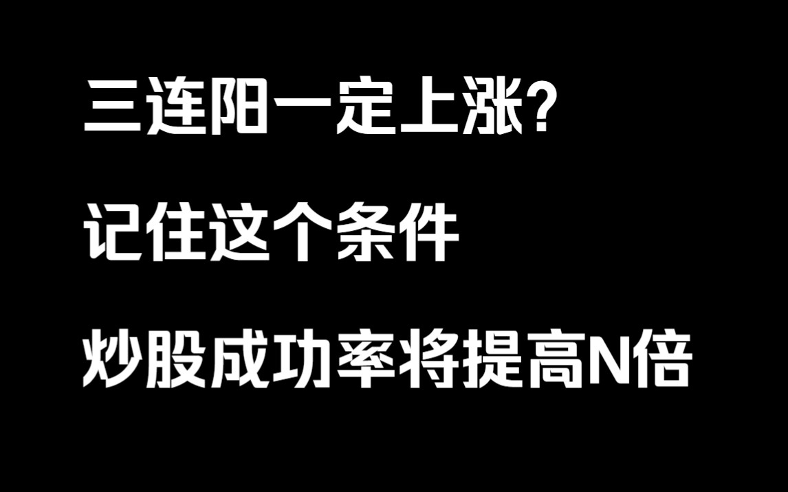 三连阳一定上涨?记住这个条件,炒股成功率将提高N倍哔哩哔哩bilibili