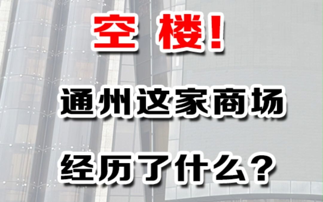 开业不到7年就空楼 通州这家商场经历了什么哔哩哔哩bilibili