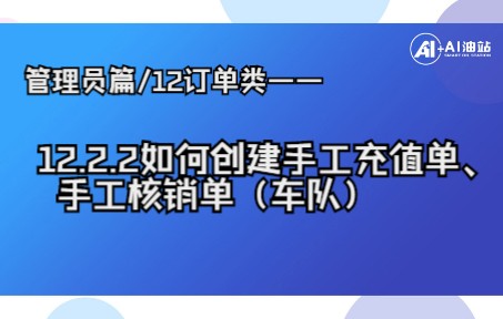 管理员篇/12订单类——12.2.2如何创建手工充值单、手工核销单(车队)哔哩哔哩bilibili