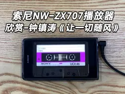 下载视频: 索尼NW-ZX707播放器欣赏粤语歌曲-钟镇涛《让一切随风》