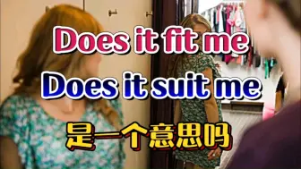 Tải video: Does it fit me和Does it suit me是一个意思吗