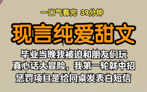 [图]（已完结）现言纯爱甜文，毕业当晚我被迫和朋友们玩真心话大冒险，向来非酋的我第一轮就中招，惩罚项目是给同桌发表白短信。