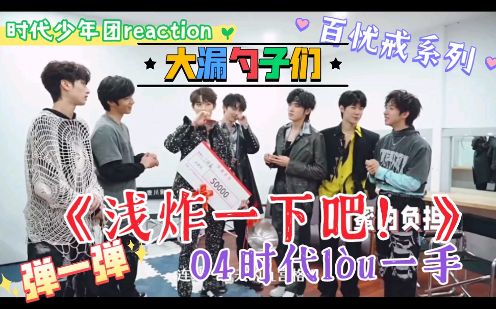 [图]【时代少年团reaction】《浅炸一下吧！》04，时代lòu一手，想方设法的大漏勺们，全靠一张嘴，有人绞尽脑汁～可爱小猫