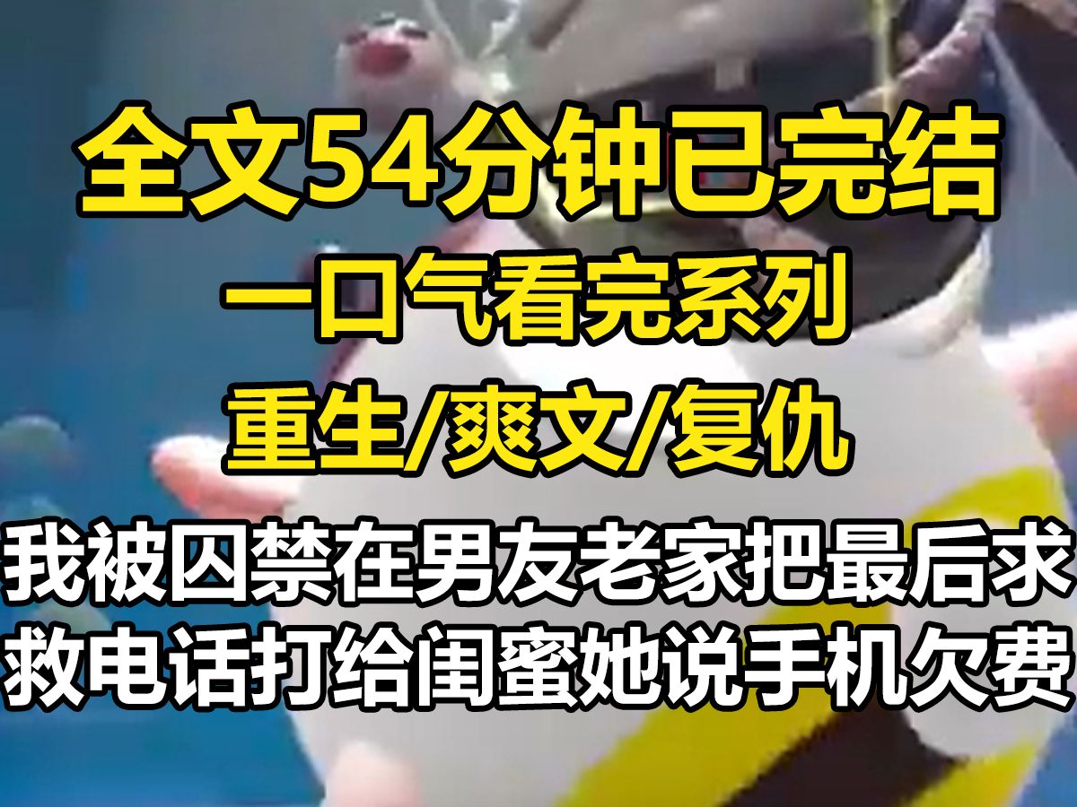 【全文已完结】我被囚禁在男友的老家, 把最后的求救电话打给了闺蜜. 她说手机欠费, 让我先告诉她我的银行卡密码. 后来我死了, 警察来调查我的死因...